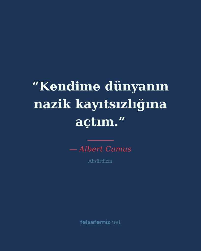 Kendime dünyanın nazik kayıtsızlığına açtım. — Albert Camus | Felsefemiz.net