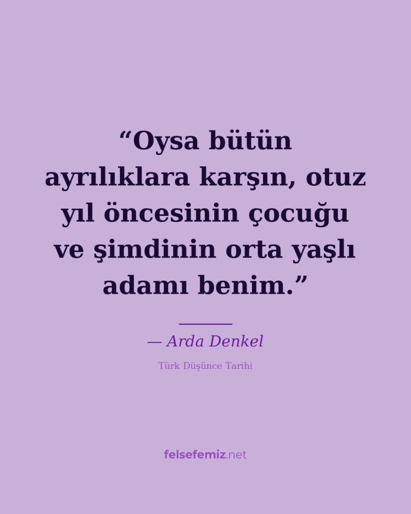 Oysa bütün ayrılıklara karşın, otuz yıl öncesinin çocuğu ve şimdinin orta yaşlı ... — Arda Denkel | Felsefemiz.net