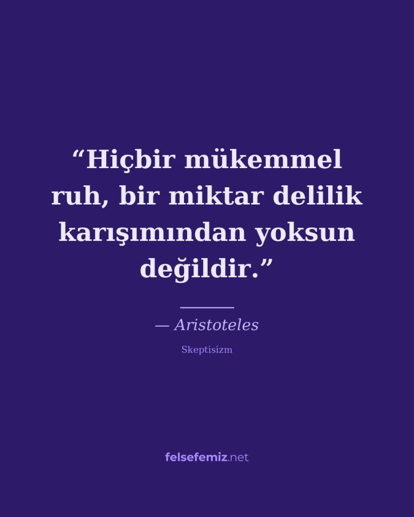 Hiçbir mükemmel ruh, bir miktar delilik karışımından yoksun değildir. — Aristoteles | Felsefemiz.net