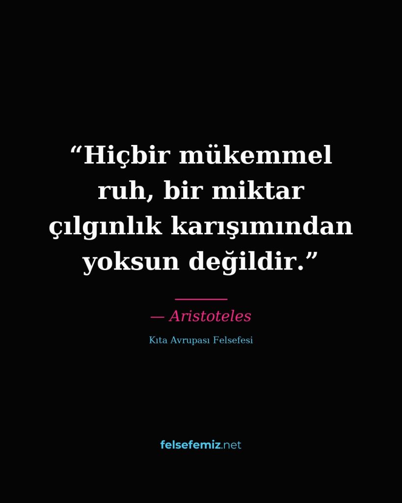 Hiçbir mükemmel ruh, bir miktar çılgınlık karışımından yoksun değildir. — Aristoteles | Felsefemiz.net