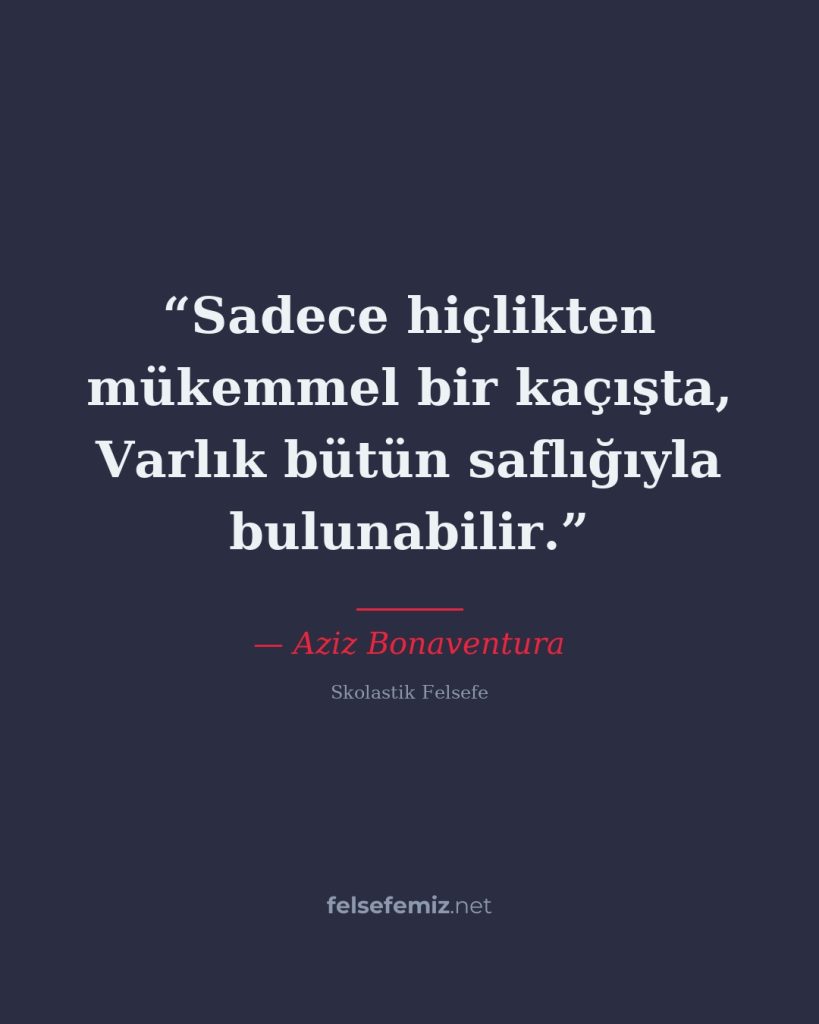 Sadece hiçlikten mükemmel bir kaçışta, Varlık bütün saflığıyla bulunabilir. — Aziz Bonaventura | Felsefemiz.net