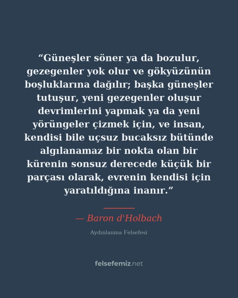 Güneşler söner ya da bozulur, gezegenler yok olur ve gökyüzünün boşluklarına dağ... — Baron d'Holbach | Felsefemiz.net