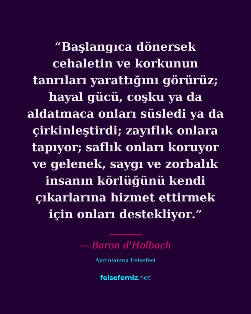 Başlangıca dönersek cehaletin ve korkunun tanrıları yarattığını görürüz; hayal g... — Baron d'Holbach | Felsefemiz.net