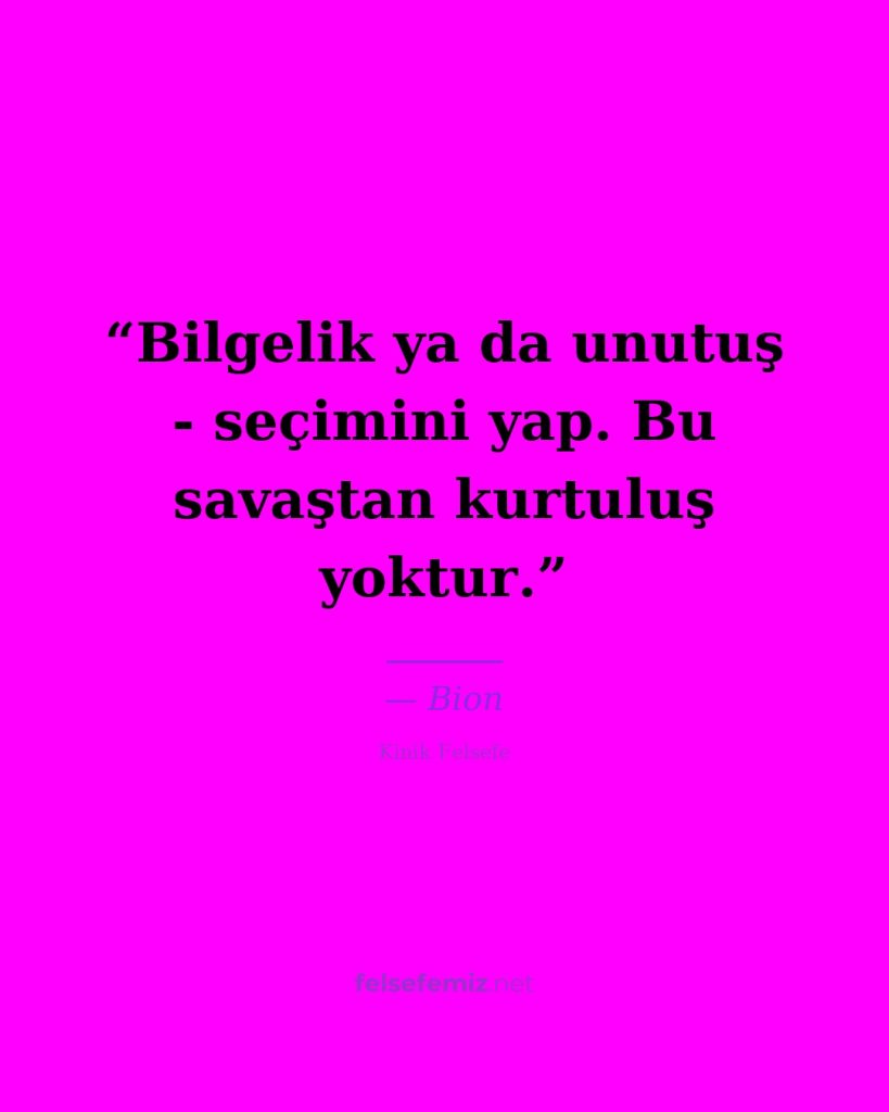 Bilgelik ya da unutuş - seçimini yap. Bu savaştan kurtuluş yoktur. — Bion | Felsefemiz.net