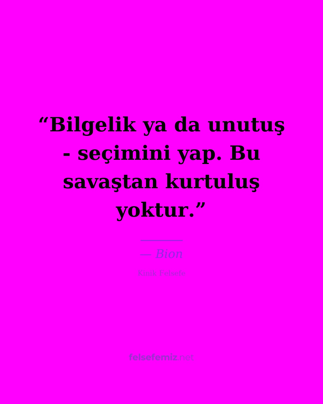 Bilgelik ya da unutuş - seçimini yap. Bu savaştan kurtuluş yoktur. — Bion | Felsefemiz.net