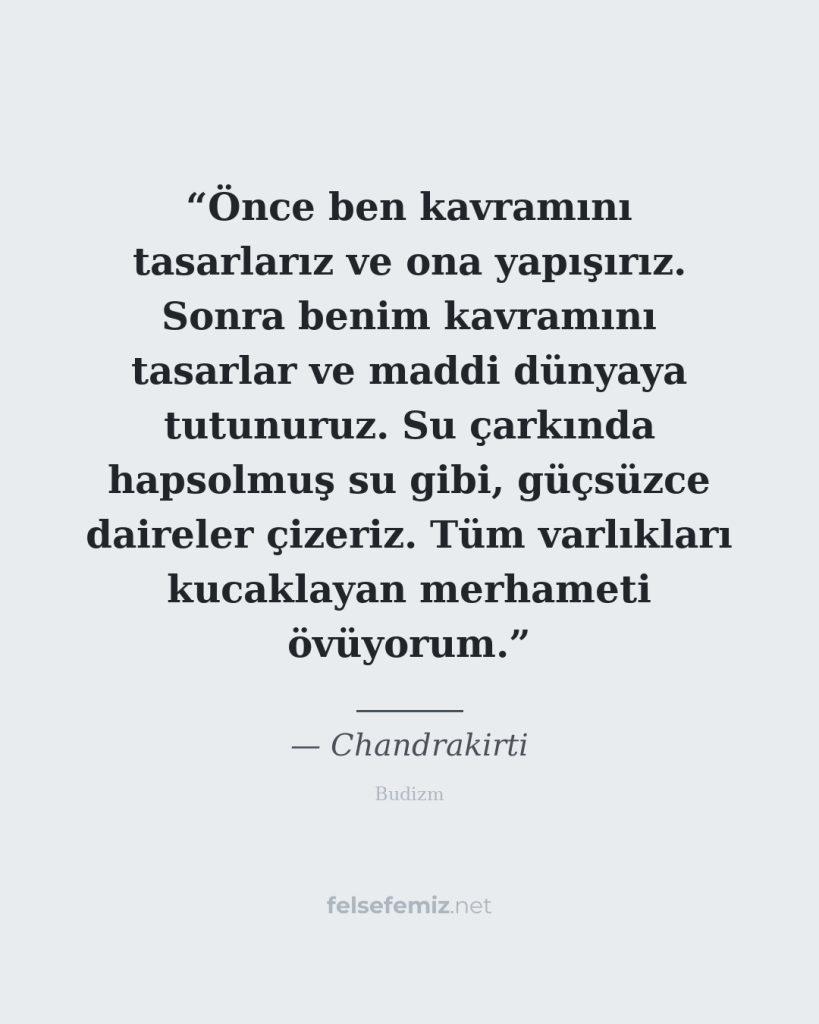 Önce ben kavramını tasarlarız ve ona yapışırız. Sonra benim kavramını tasarlar v... — Chandrakirti | Felsefemiz.net