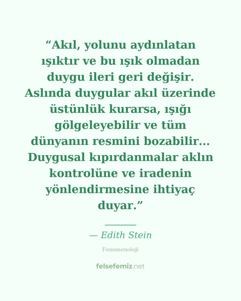 Akıl, yolunu aydınlatan ışıktır ve bu ışık olmadan duygu ileri geri değişir. Asl... — Edith Stein | Felsefemiz.net
