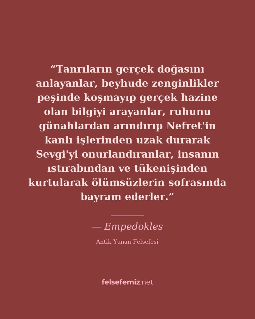Tanrıların gerçek doğasını anlayanlar, beyhude zenginlikler peşinde koşmayıp ger... — Empedokles | Felsefemiz.net