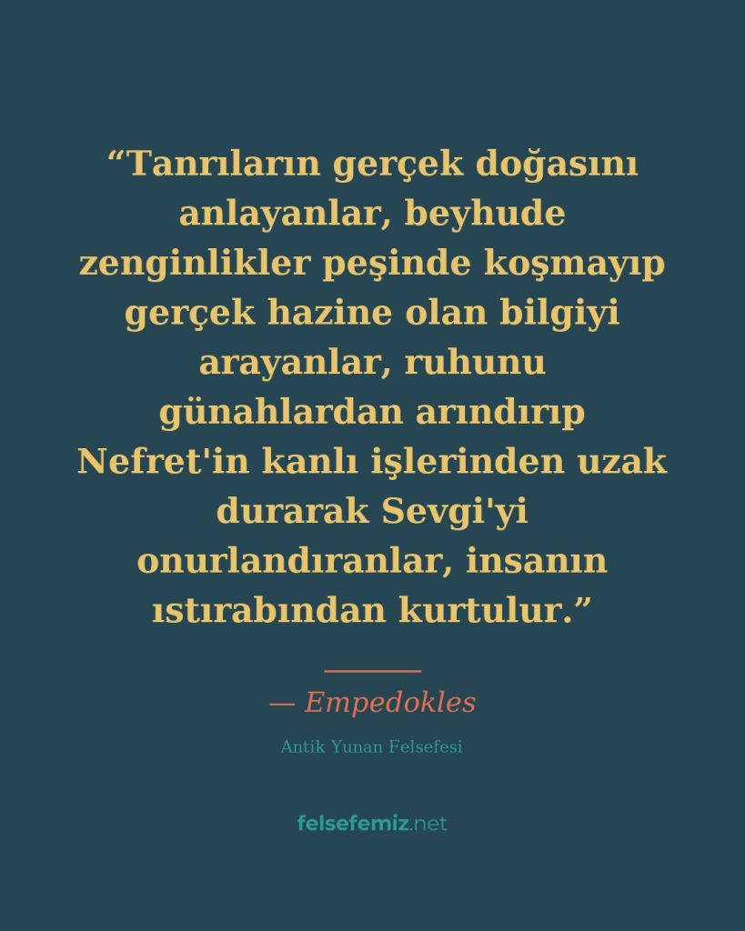 Tanrıların gerçek doğasını anlayanlar, beyhude zenginlikler peşinde koşmayıp ger... — Empedokles | Felsefemiz.net