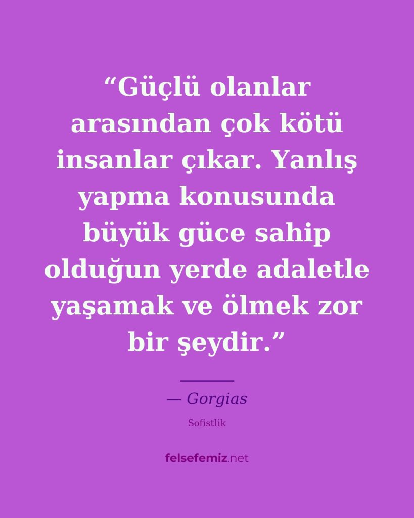 Güçlü olanlar arasından çok kötü insanlar çıkar. Yanlış yapma konusunda büyük gü... — Gorgias | Felsefemiz.net
