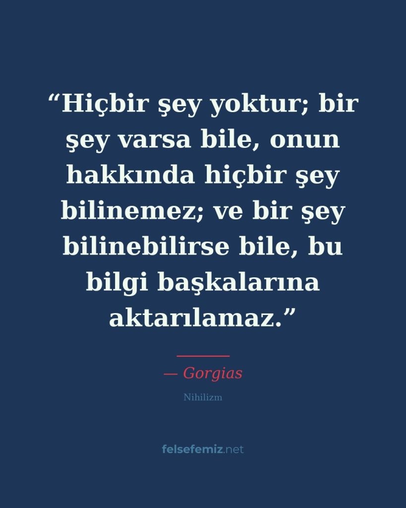 Hiçbir şey yoktur; bir şey varsa bile, onun hakkında hiçbir şey bilinemez; ve bi... — Gorgias | Felsefemiz.net