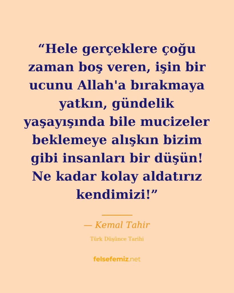 Hele gerçeklere çoğu zaman boş veren, işin bir ucunu Allah'a bırakmaya yatkın, g... — Kemal Tahir | Felsefemiz.net