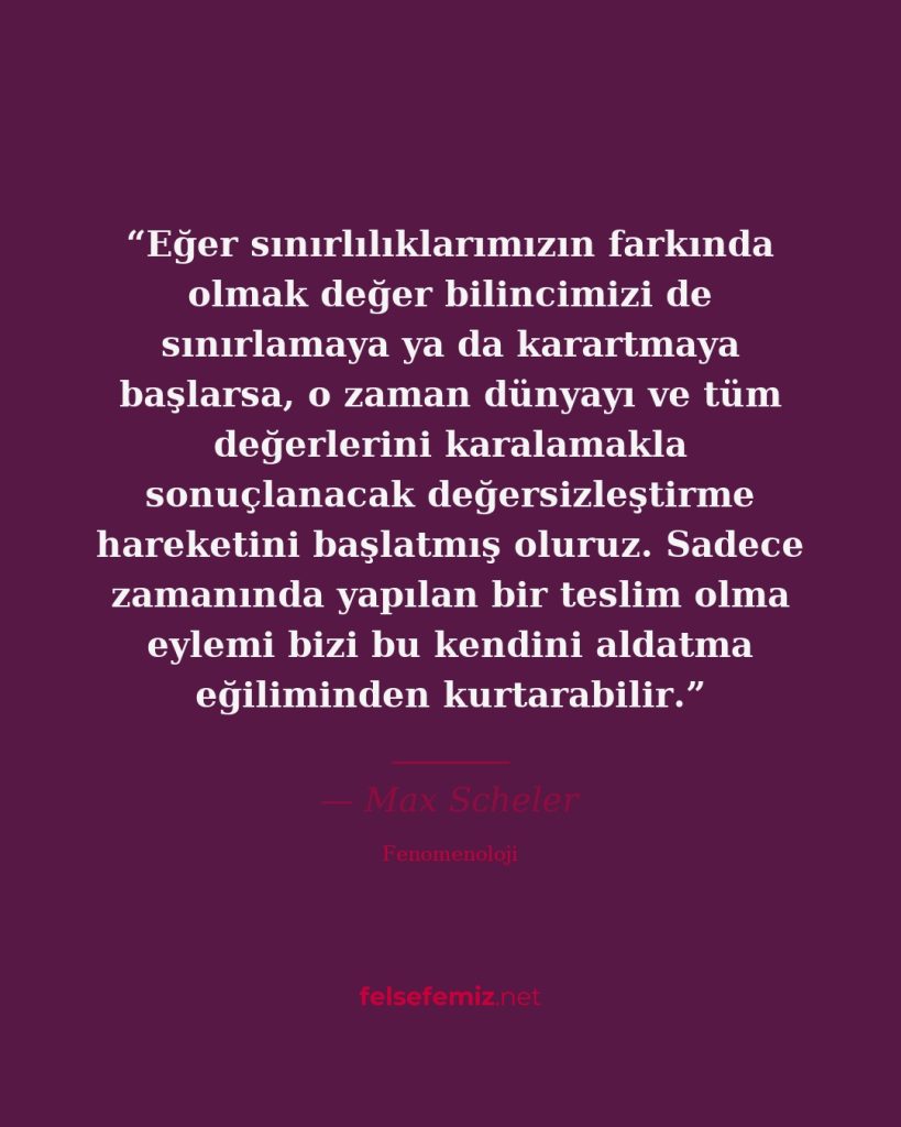 Eğer sınırlılıklarımızın farkında olmak değer bilincimizi de sınırlamaya ya da k... — Max Scheler | Felsefemiz.net