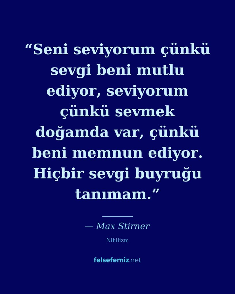 Seni seviyorum çünkü sevgi beni mutlu ediyor, seviyorum çünkü sevmek doğamda var... — Max Stirner | Felsefemiz.net