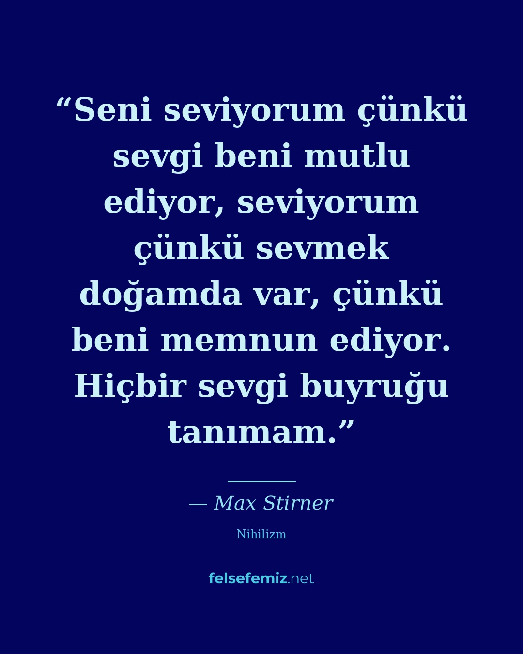 Seni seviyorum çünkü sevgi beni mutlu ediyor, seviyorum çünkü sevmek doğamda var... — Max Stirner | Felsefemiz.net
