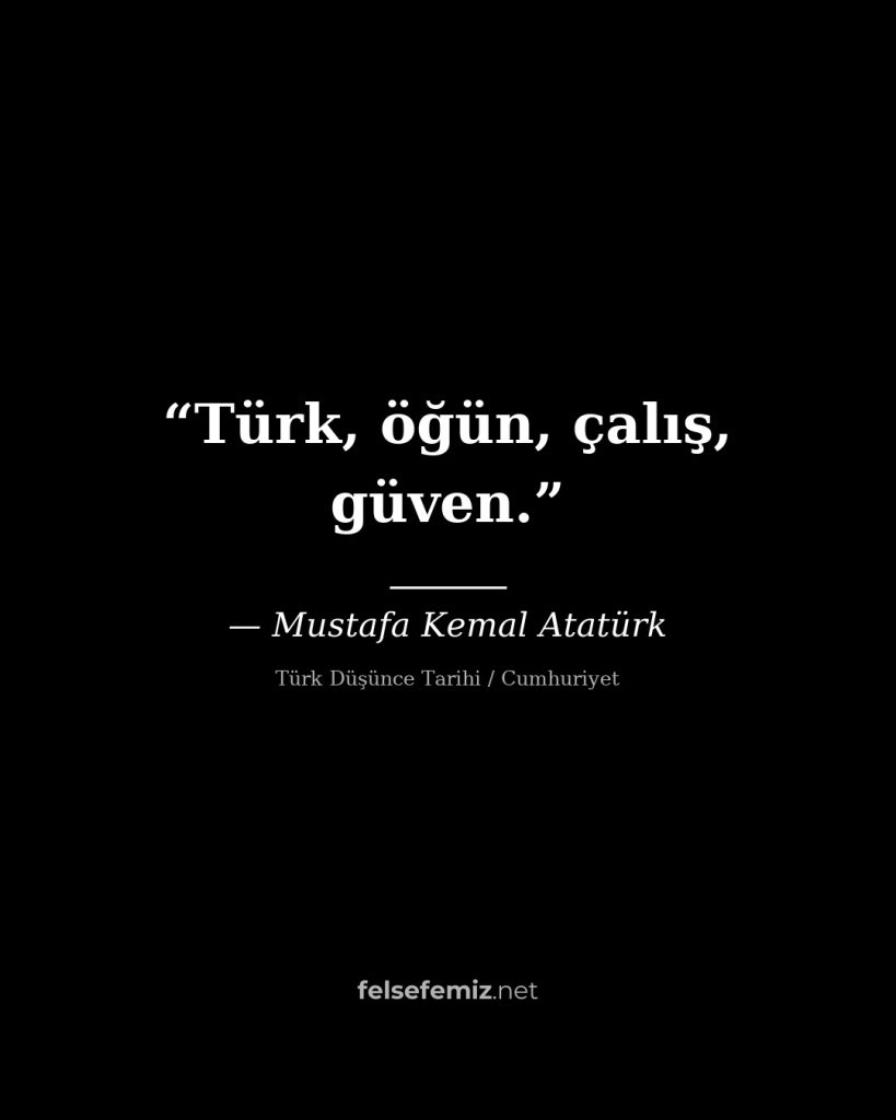 Türk, öğün, çalış, güven. — Mustafa Kemal Atatürk | Felsefemiz.net