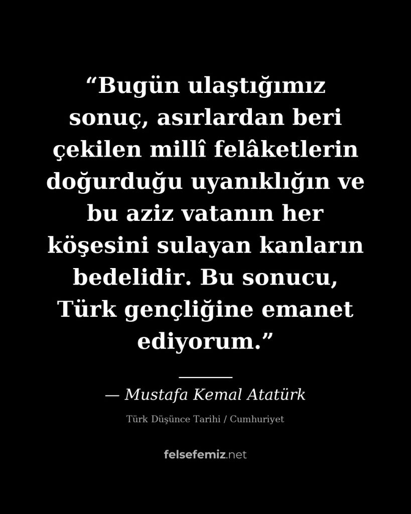 Bugün ulaştığımız sonuç, asırlardan beri çekilen millî felâketlerin doğurduğu uy... — Mustafa Kemal Atatürk | Felsefemiz.net