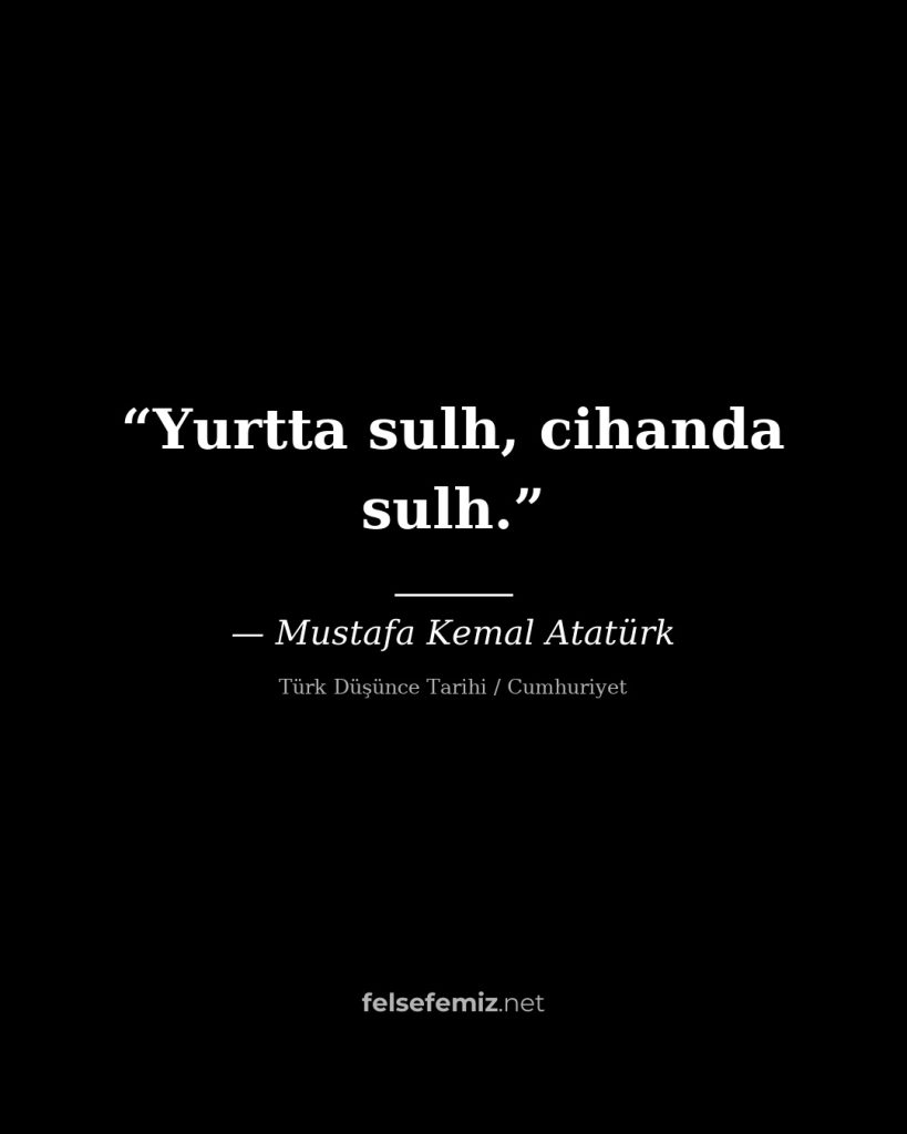 Yurtta sulh, cihanda sulh. — Mustafa Kemal Atatürk | Felsefemiz.net