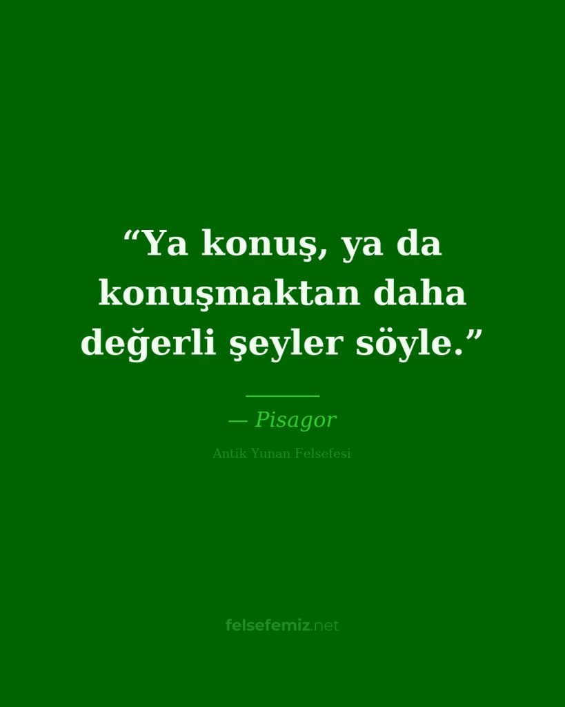 Ya konuş, ya da konuşmaktan daha değerli şeyler söyle. — Pisagor | Felsefemiz.net