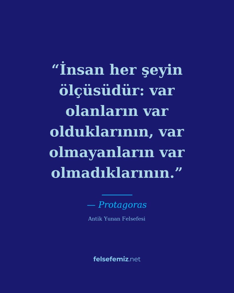 İnsan her şeyin ölçüsüdür: var olanların var olduklarının, var olmayanların var ... — Protagoras | Felsefemiz.net