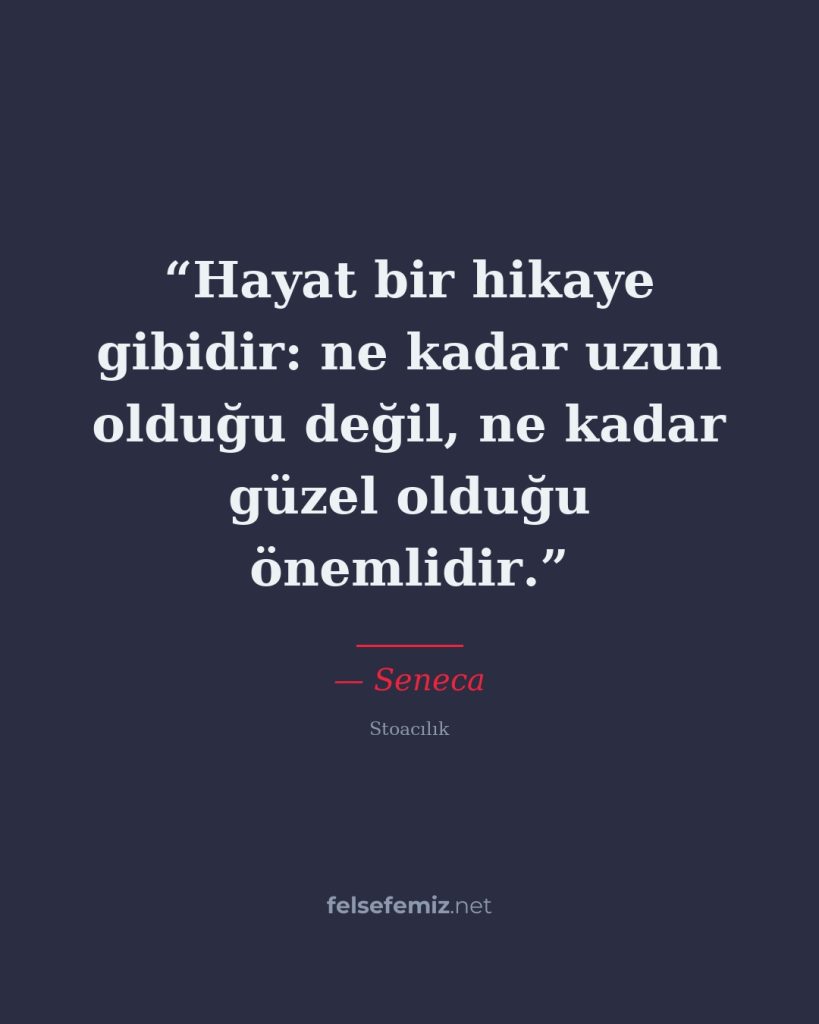 Hayat bir hikaye gibidir: ne kadar uzun olduğu değil, ne kadar güzel olduğu önem... — Seneca | Felsefemiz.net