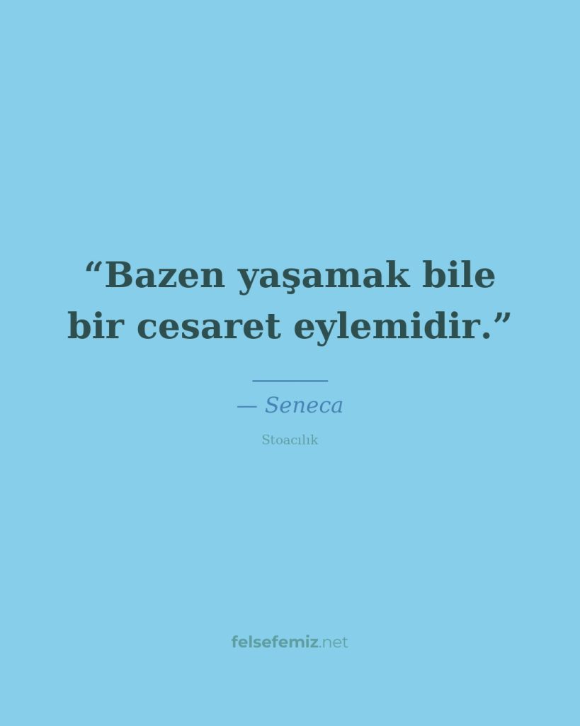 Bazen yaşamak bile bir cesaret eylemidir. — Seneca | Felsefemiz.net