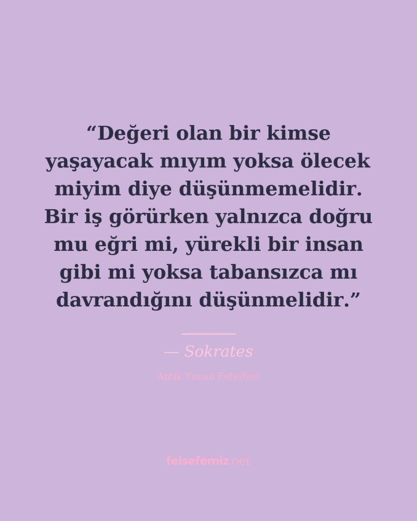 Değeri olan bir kimse yaşayacak mıyım yoksa ölecek miyim diye düşünmemelidir. Bi... — Sokrates | Felsefemiz.net