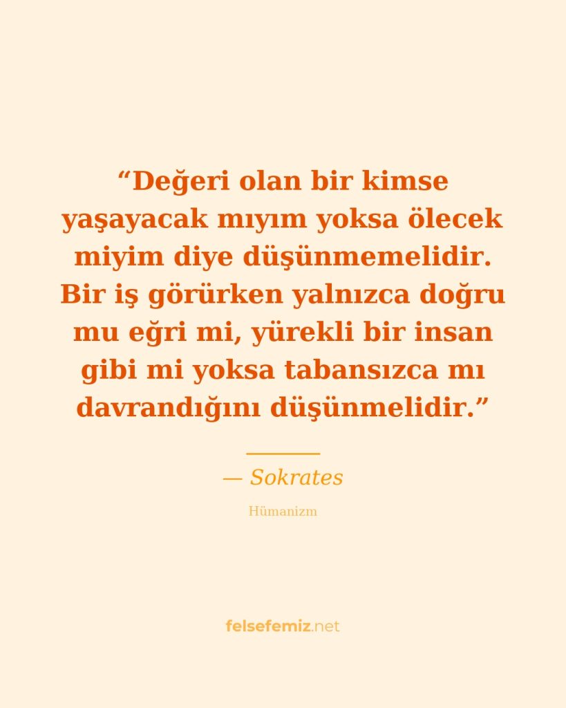 Değeri olan bir kimse yaşayacak mıyım yoksa ölecek miyim diye düşünmemelidir. Bi... — Sokrates | Felsefemiz.net