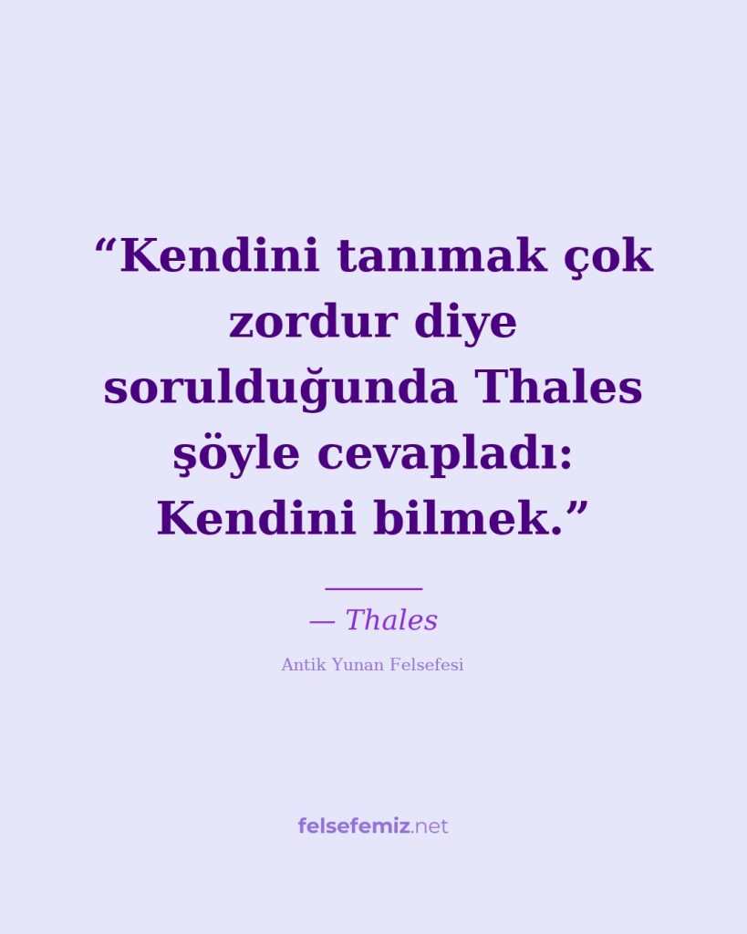 Kendini tanımak çok zordur diye sorulduğunda Thales şöyle cevapladı: Kendini bil... — Thales | Felsefemiz.net