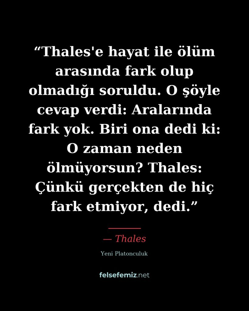 Thales'e hayat ile ölüm arasında fark olup olmadığı soruldu. O şöyle cevap verdi... — Thales | Felsefemiz.net