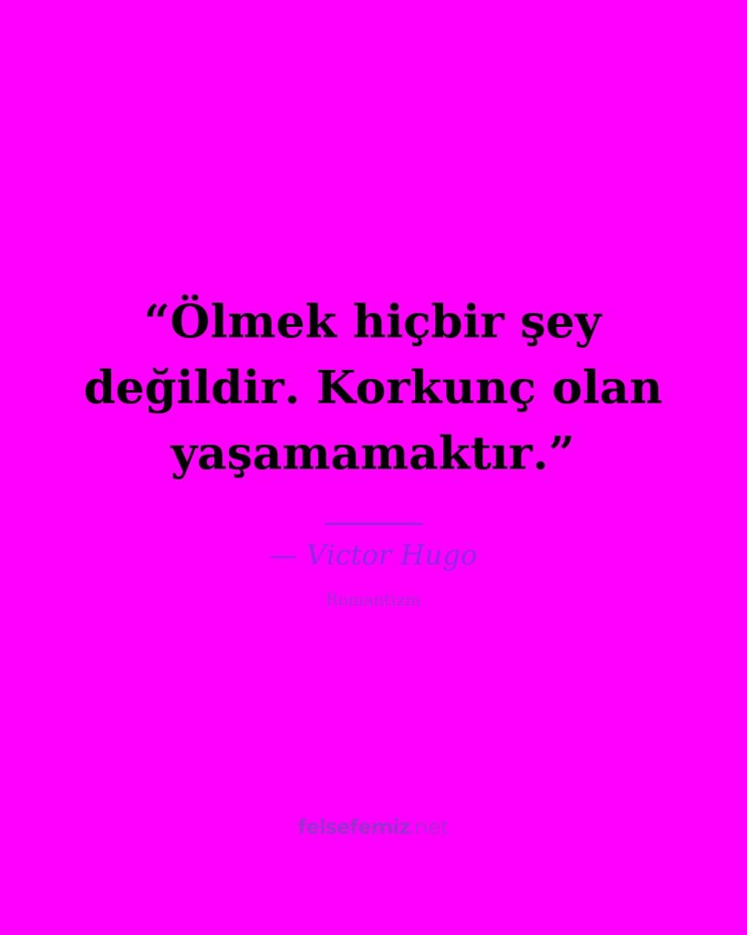 Ölmek hiçbir şey değildir. Korkunç olan yaşamamaktır. — Victor Hugo | Felsefemiz.net