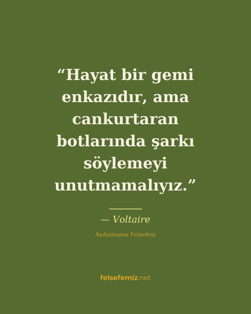 Hayat bir gemi enkazıdır, ama cankurtaran botlarında şarkı söylemeyi unutmamalıy... — Voltaire | Felsefemiz.net