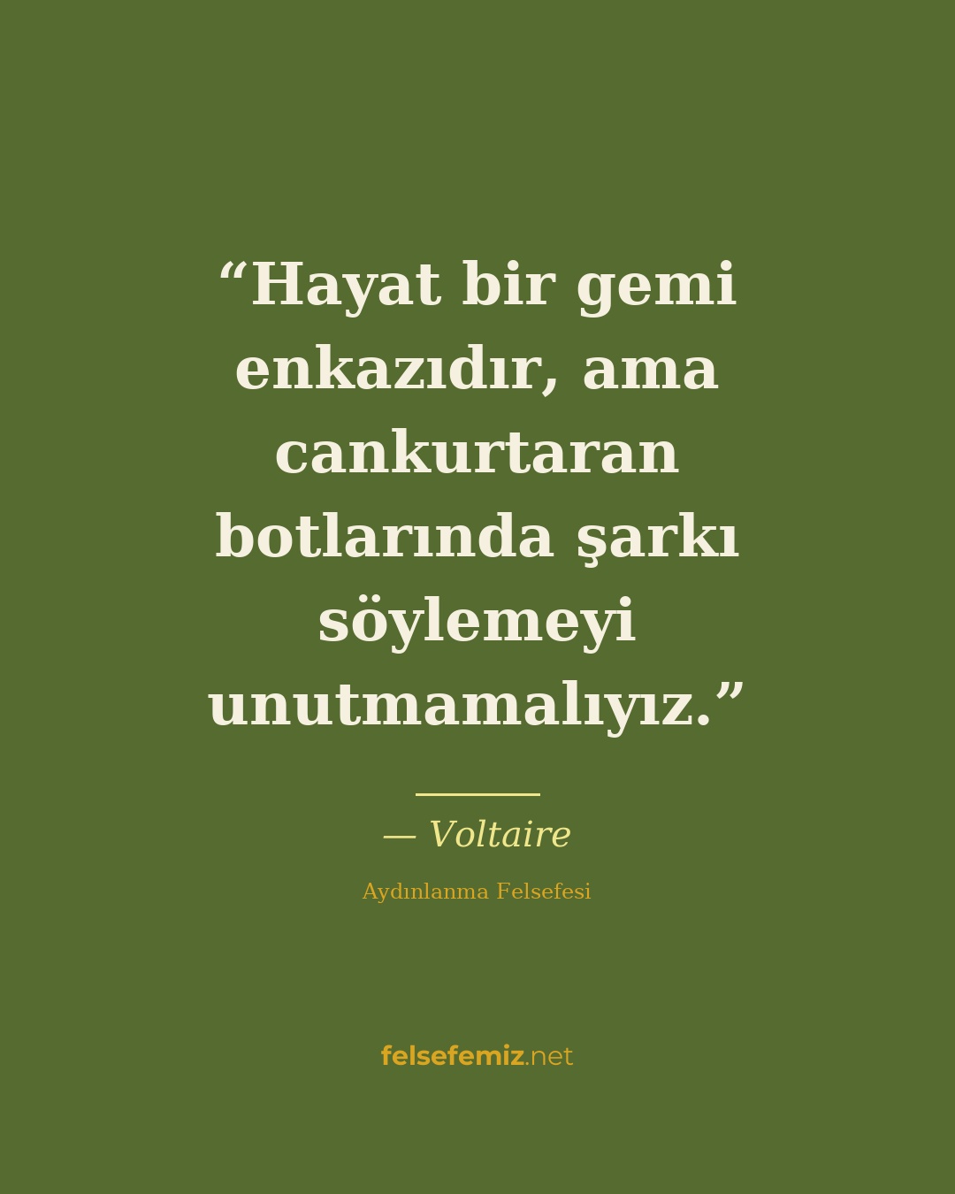 Hayat bir gemi enkazıdır, ama cankurtaran botlarında şarkı söylemeyi unutmamalıy... — Voltaire | Felsefemiz.net