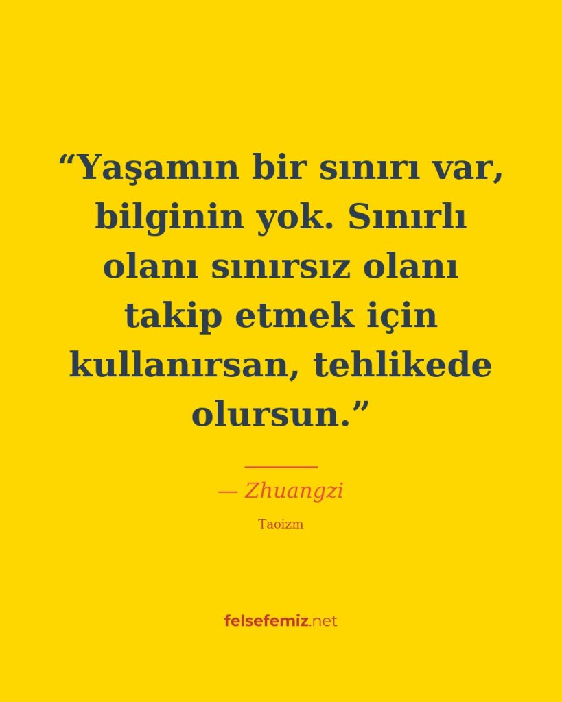 Yaşamın bir sınırı var, bilginin yok. Sınırlı olanı sınırsız olanı takip etmek i... — Zhuangzi | Felsefemiz.net