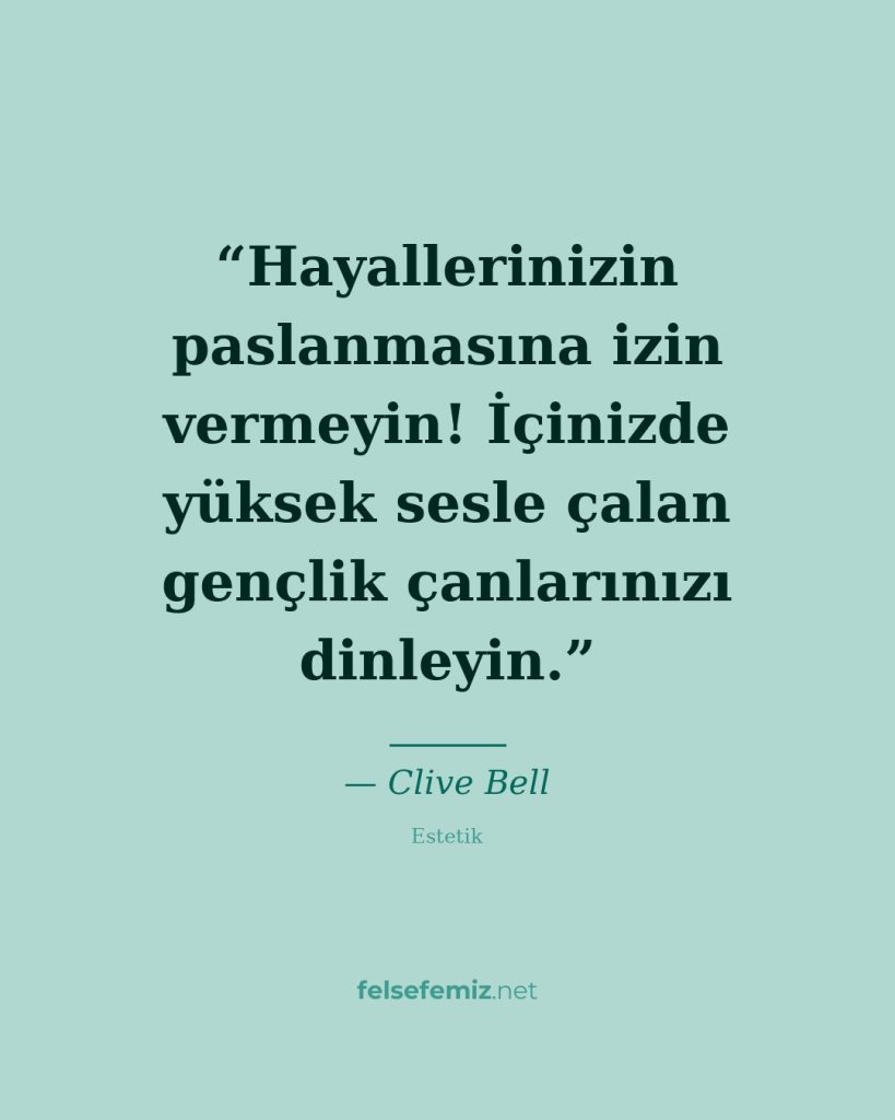 Hayallerinizin paslanmasına izin vermeyin! İçinizde yüksek sesle çalan gençlik ç — Clive Bell