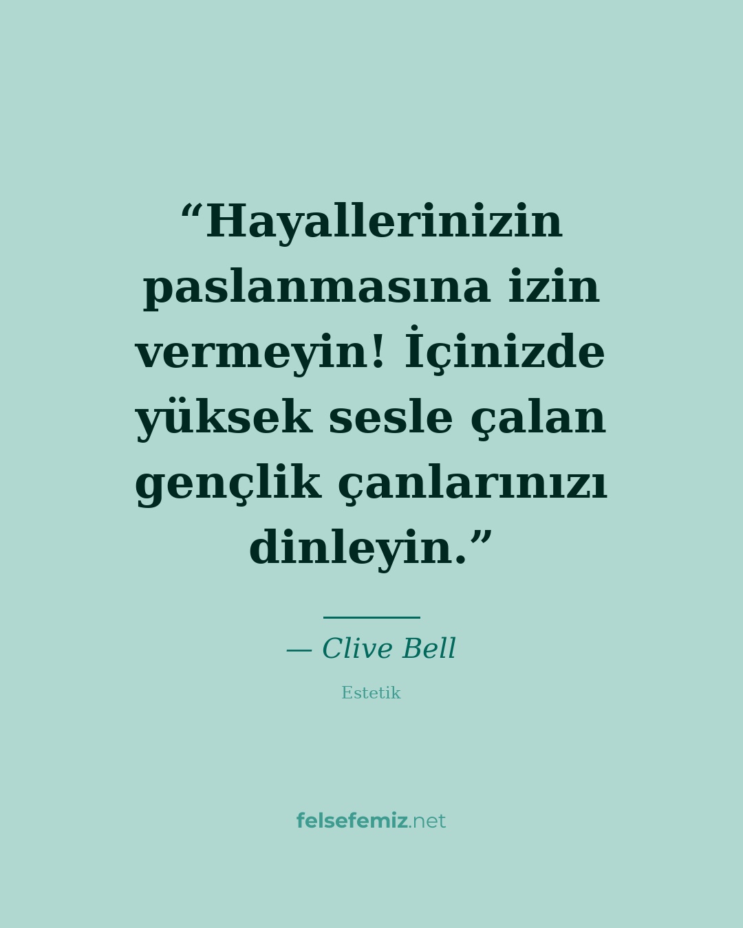 Hayallerinizin paslanmasına izin vermeyin! İçinizde yüksek sesle çalan gençlik ç — Clive Bell