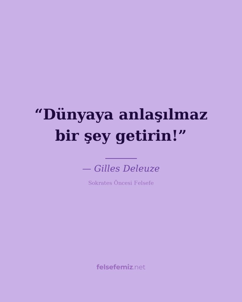 Dünyaya anlaşılmaz bir şey getirin! — Gilles Deleuze