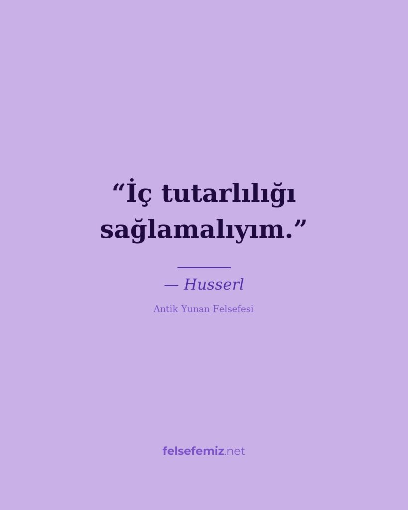İç tutarlılığı sağlamalıyım. — Husserl