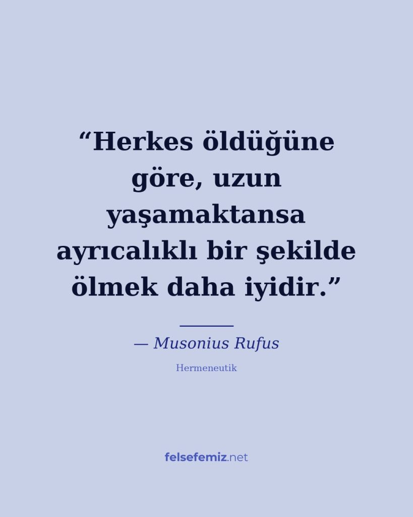 Herkes öldüğüne göre, uzun yaşamaktansa ayrıcalıklı bir şekilde ölmek daha iyidi — Musonius Rufus