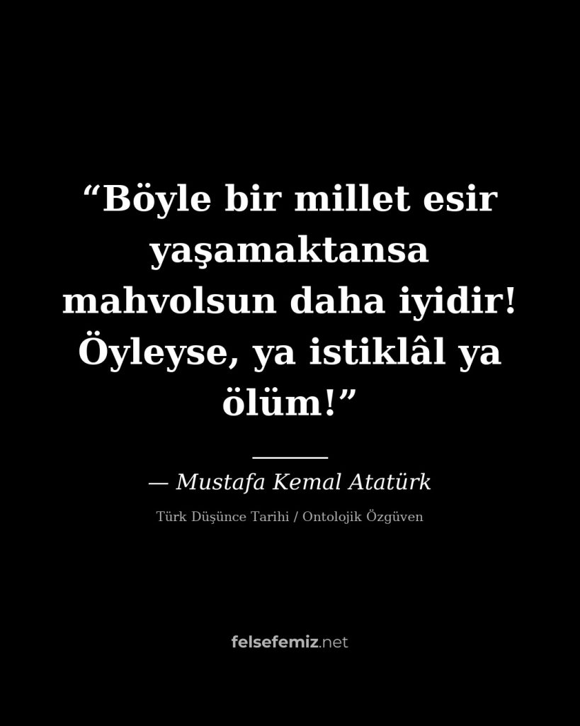 Böyle bir millet esir yaşamaktansa mahvolsun daha iyidir! Öyleyse, ya istiklâl y — Mustafa Kemal Atatürk