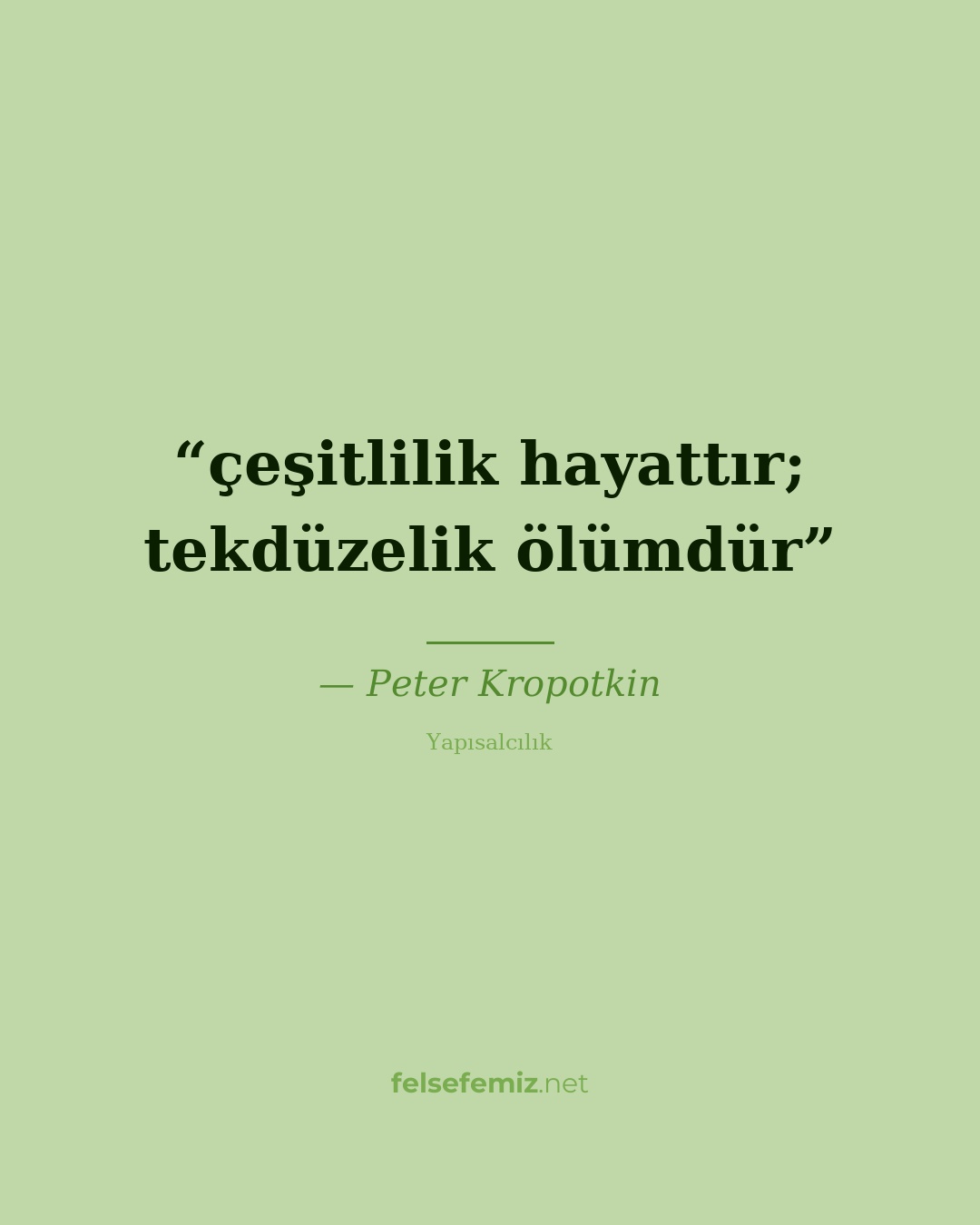 çeşitlilik hayattır; tekdüzelik ölümdür — Peter Kropotkin
