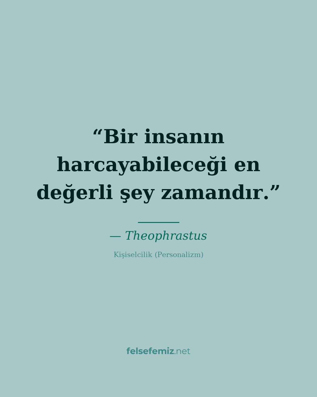 Bir insanın harcayabileceği en değerli şey zamandır. — Theophrastus