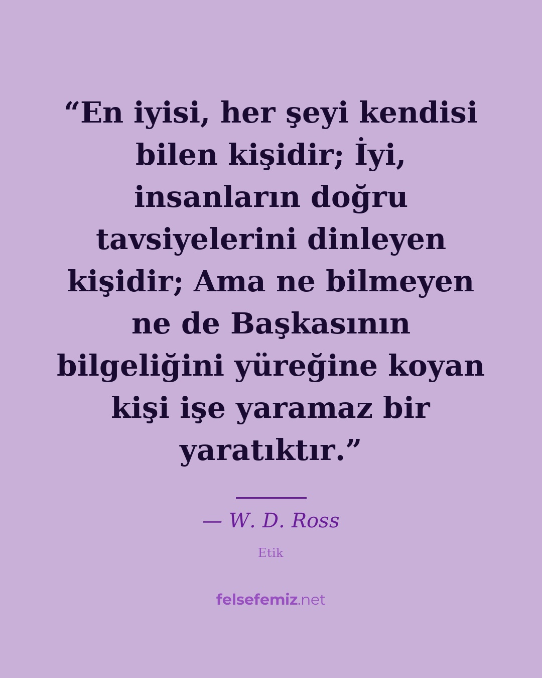 En iyisi, her şeyi kendisi bilen kişidir; İyi, insanların doğru tavsiyelerini di — W. D. Ross