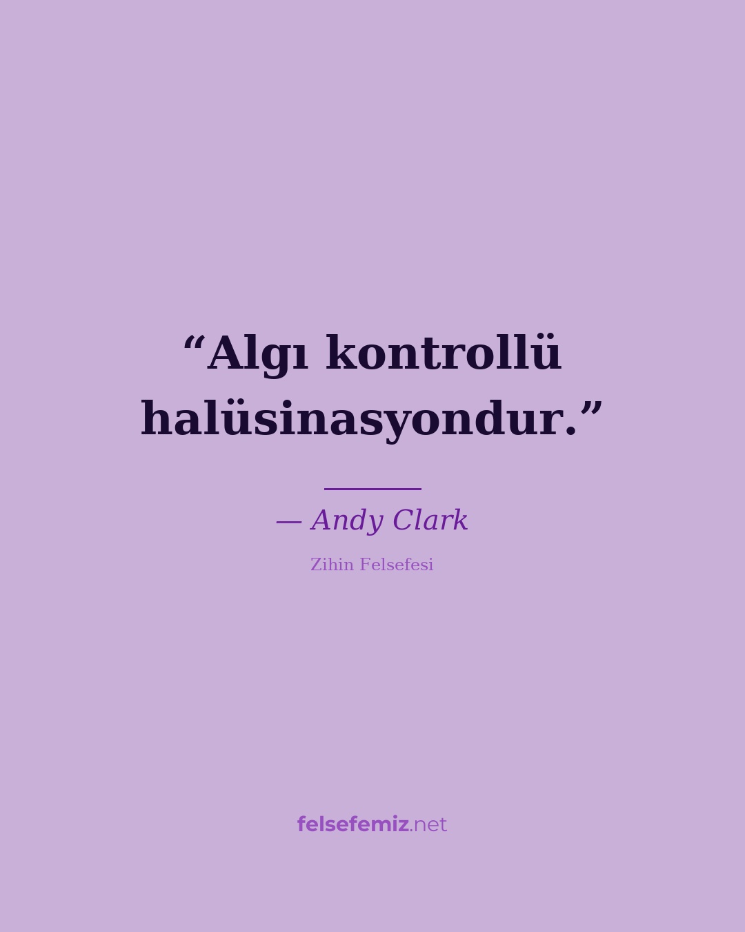 Algı kontrollü halüsinasyondur. — Andy Clark